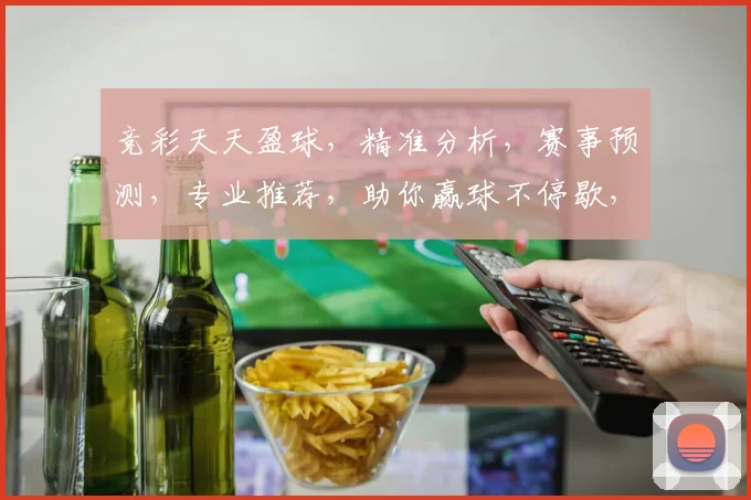竞彩天天盈球，精准分析，赛事预测，专业推荐，助你赢球不停歇，三重惊喜等你来