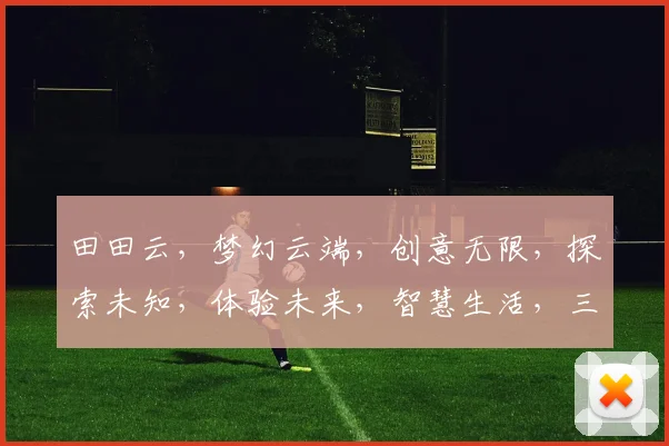 田田云，梦幻云端，创意无限，探索未知，体验未来，智慧生活，三步之遥。
